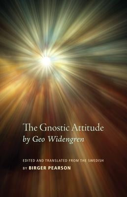 The Gnostic Attitude by Geo Widengren: Edited and Translated from the Swedish by Birger Pearson by Pearson, Birger a.