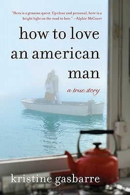 How to Love an American Man: A True Story by Gasbarre, Kristine