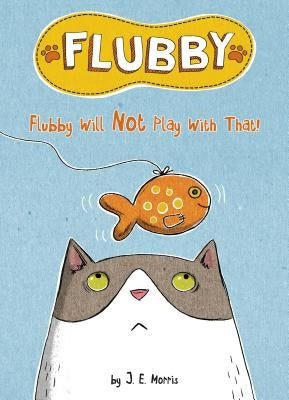 Flubby Will Not Play with That by Morris, J. E.