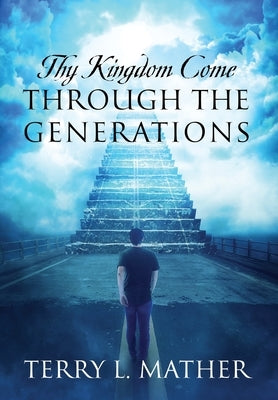 Thy Kingdom Come Through the Generations by Mather, Terry L.