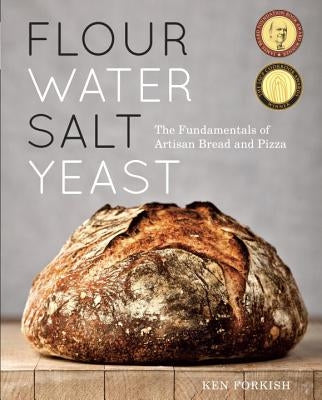 Flour Water Salt Yeast: The Fundamentals of Artisan Bread and Pizza by Forkish, Ken