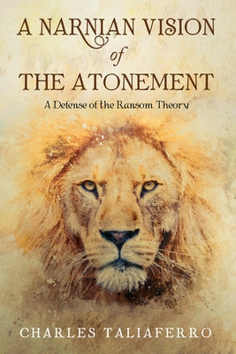 A Narnian Vision of the Atonement: A Defense of the Ransom Theory by Taliaferro, Charles