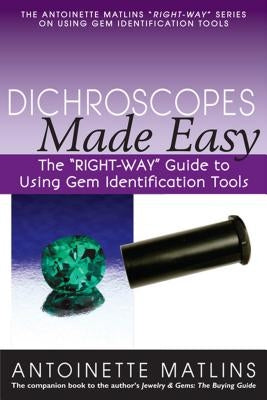 Dichroscopes Made Easy: The "right-Way" Guide to Using Gem Identification Tools by Matlins, Antoinette