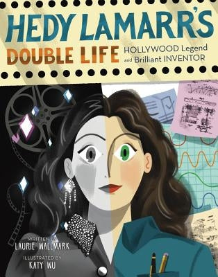 Hedy Lamarr's Double Life, Volume 4: Hollywood Legend and Brilliant Inventor by Wallmark, Laurie