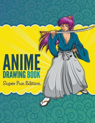 Anime Drawing Book: Super Fun Edition by Speedy Publishing LLC