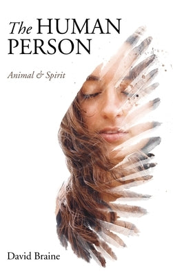 The Human Person: Animal and Spirit by Braine, David