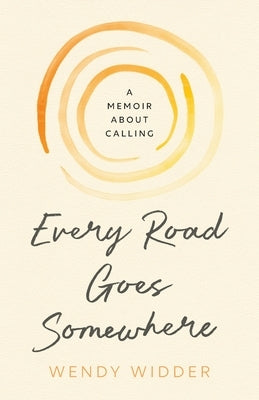 Every Road Goes Somewhere: A Memoir about Calling by Widder, Wendy