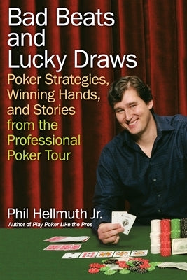Bad Beats and Lucky Draws: Poker Strategies, Winning Hands, and Stories from the Professional Poker Tour by Hellmuth, Phil