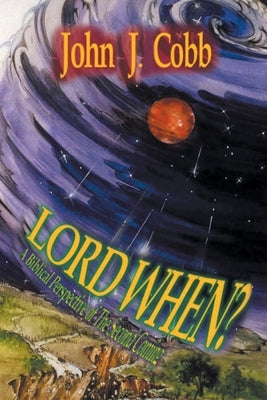 Lord, When?: A Biblical Perspective of the Second Coming by Cobb, John J.