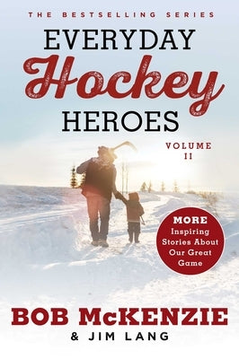 Everyday Hockey Heroes, Volume II: More Inspiring Stories about Our Great Game by McKenzie, Bob