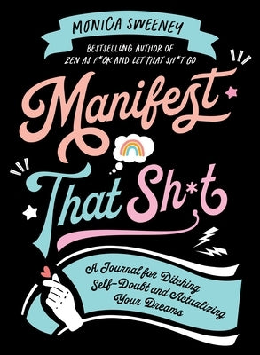Manifest That Sh*t: A Journal for Ditching Self-Doubt and Actualizing Your Dreams by Sweeney, Monica