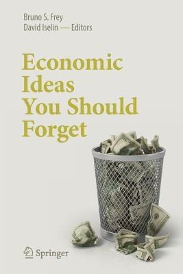 Economic Ideas You Should Forget by Frey, Bruno S.