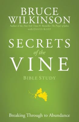 Secrets of the Vine Bible Study: Breaking Through to Abundance by Wilkinson, Bruce