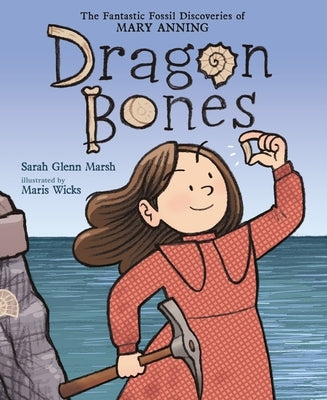 Dragon Bones: The Fantastic Fossil Discoveries of Mary Anning by Marsh, Sarah Glenn