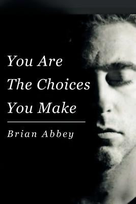 You Are The Choices You Make by Abbey, Brian