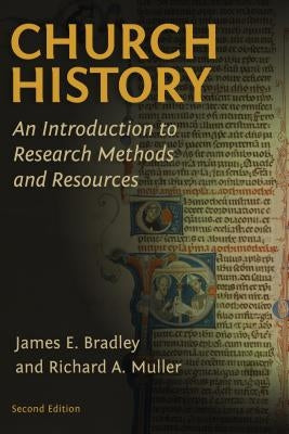 Church History: An Introduction to Research Methods and Resources (Revised) by Bradley, James E.