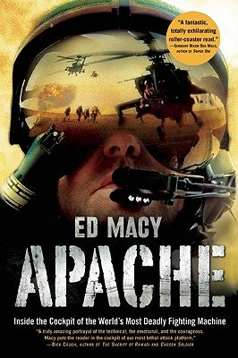 Apache: Inside the Cockpit of the World's Most Deadly Fighting Machine by Macy, Ed
