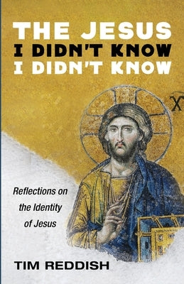 The Jesus I Didn't Know I Didn't Know by Reddish, Tim