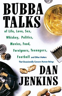 Bubba Talks: Of Life, Love, Sex, Whiskey, Politics, Foreigners, Teenagers, Movies, Food, Football, and Other Matters That Occasiona by Jenkins, Dan