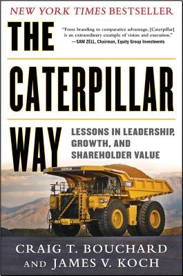 The Caterpillar Way: Lessons in Leadership, Growth, and Shareholder Value by Bouchard, Craig