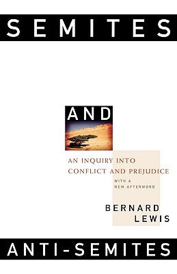 Semites and Anti-Semites: An Inquiry Into Conflict and Prejudice by Lewis, Bernard