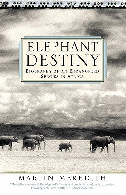 Elephant Destiny: Biography of an Endangered Species in Africa by Meredith, Martin