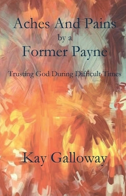 Aches and Pains by a Former Payne by Galloway, Kay