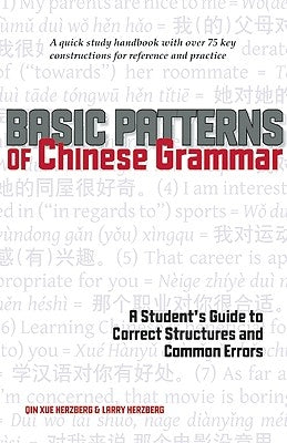 Basic Patterns of Chinese Grammar: A Student's Guide to Correct Structures and Common Errors by Herzberg, Qin Xue