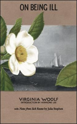 On Being Ill: With Notes from Sick Rooms by Julia Stephen by Woolf, Virginia Stephen