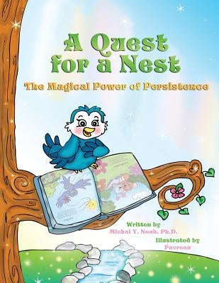 A Quest for a Nest: THE MAGICAL POWER OF PERSISTENCE (Recipient of the prestigious Mom's Choice Award) by Noah, Michal y.