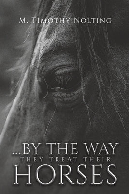 ...By the Way They Treat Their Horses by Nolting, M. Timothy