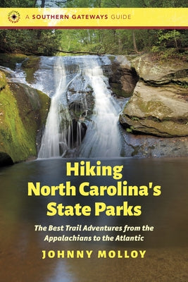 Hiking North Carolina's State Parks: The Best Trail Adventures from the Appalachians to the Atlantic by Molloy, Johnny