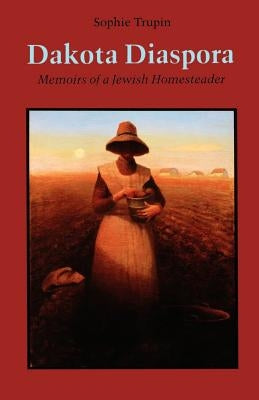 Dakota Diaspora: Memoirs of a Jewish Homesteader by Trupin, Sophie