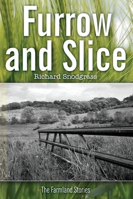 Furrow and Slice: The Farmland Stories by Snodgrass, Richard