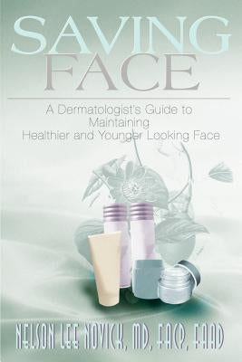 Saving Face: A Dermatologist's Guide to Maintaining a Healthier and Younger Looking Face by Novick, Nelson L.