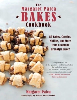 The Margaret Palca Bakes Cookbook: 80 Cakes, Cookies, Muffins, and More from a Famous Brooklyn Baker by Palca, Margaret