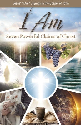 I Am: Seven Powerful Claims of Christ: Seven Powerful Claims of Christ by Rose Publishing