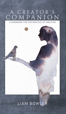 A Creator's Companion by Bowler, Liam