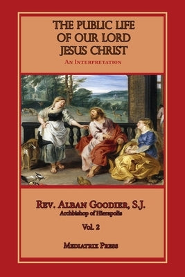 Public Life of Our Lord Jesus Christ, vol. 2 by Goodier, Alban