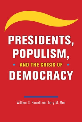 Presidents, Populism, and the Crisis of Democracy by Howell, William G.