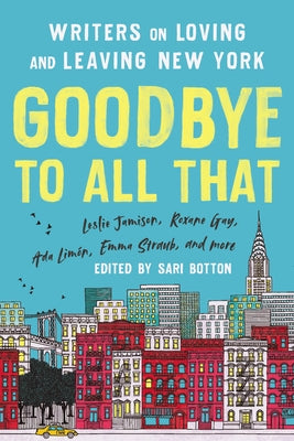 Goodbye to All That (Revised Edition): Writers on Loving and Leaving New York by Botton, Sari