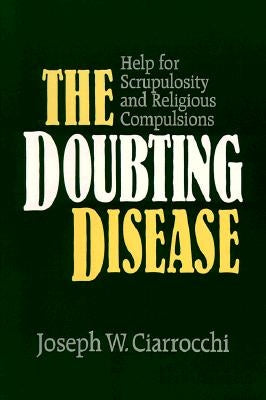 The Doubting Disease: Help for Scrupulosity and Religious Compulsions by Ciarrocchi, Joseph W.