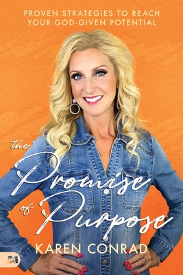 The Promise of Purpose: Proven Strategies to Reach Your God-Given Potential by Conrad, Karen