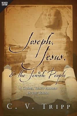 Joseph, Jesus, and the Jewish People: A Gospel Tract Hidden in the Torah by Tripp, C. V.