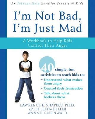 I'm Not Bad, I'm Just Mad: A Workbook to Help Kids Control Their Anger by Shapiro, Lawrence E.
