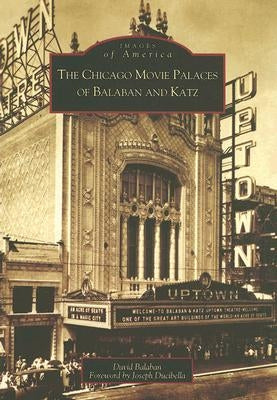 The Chicago Movie Palaces of Balaban and Katz by Balaban, David