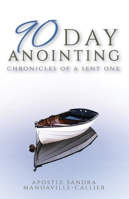 90-Day Anointing: Chronicles of A Sent One by Mandaville-Callier, Sandra