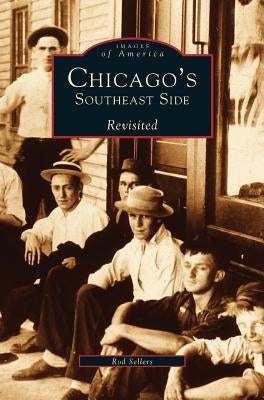 Chicago's Southeast Side Revisited by Sellers, Ron