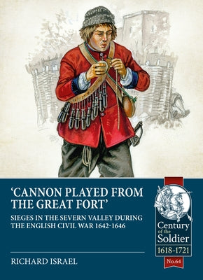 Canon Played the Great Fort: Sieges in the Severn Valley During the English Civil War 1642-1646 by Israel, Richard
