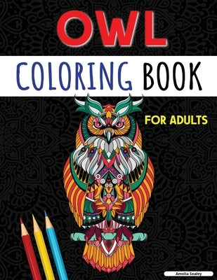 Owl Coloring Book for Adults: Charming Owl Coloring Pages for Relaxation and Stress Relief, Adult Owl Coloring Book by Sealey, Amelia